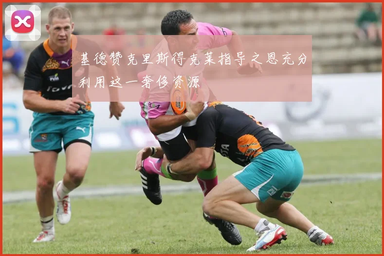 基德赞克里斯得克莱指导之恩充分利用这一奢侈资源