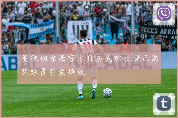 曼联切尔西官方日历竟然出现已离队球员引发热议